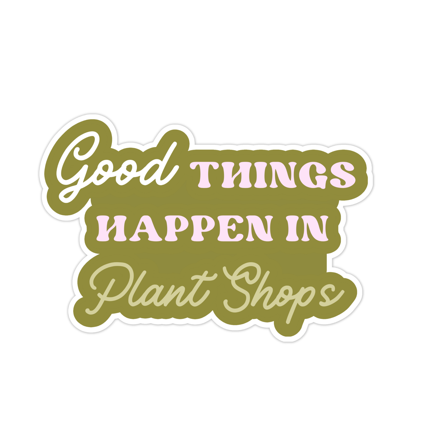 Good Things Happen in Plant Shops Sticker