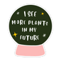 I See More Plants in My Future Sticker