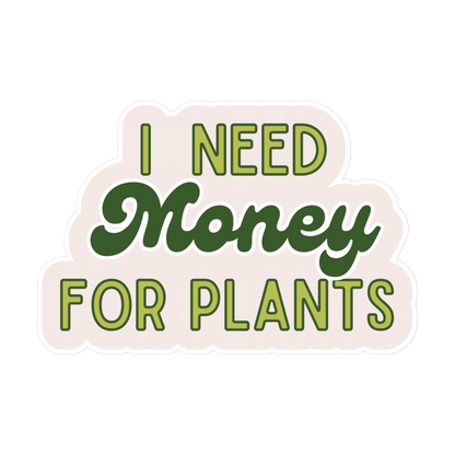 I Need Money For Plants Sticker